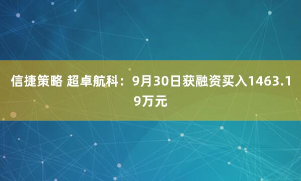 信捷策略 超卓航科：9月30日获融资买入1463.19万元